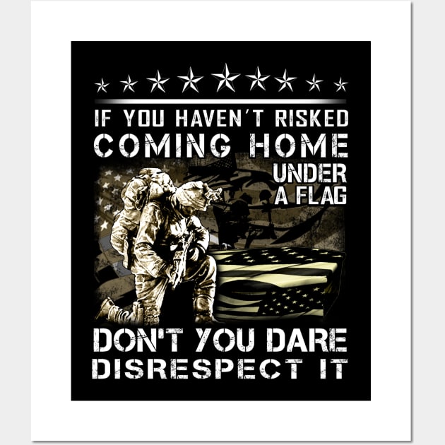 If You Haven’t Risked Coming Home Under A Flag Don’t You Dare Disrespect It Wall Art by peskyrubeus